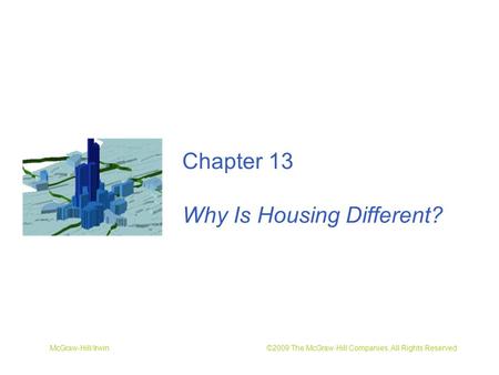 McGraw-Hill/Irwin ©2009 The McGraw-Hill Companies, All Rights Reserved Chapter 13 Why Is Housing Different?