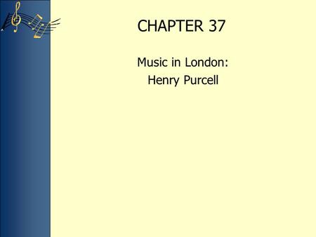 CHAPTER 37 Music in London: Henry Purcell. Seventeenth-century England experienced great political and social upheavals. Two kings were deposed throughout.