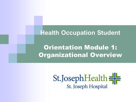 Health Occupation Student Orientation Module 1: Organizational Overview.