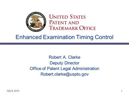 July 8, 20101 Enhanced Examination Timing Control Robert A. Clarke Deputy Director Office of Patent Legal Administration