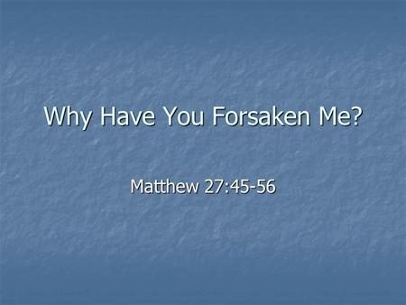 Why Have You Forsaken Me? Matthew 27:45-56. Vine’s Expository Dictionary “To forsake, abandon, leave in straits, or helpless; said by or of Christ” “To.