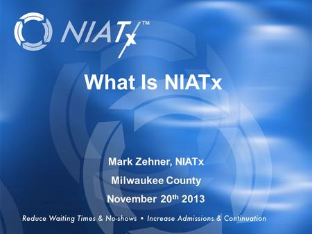 Overview What Is NIATx Mark Zehner, NIATx Milwaukee County
