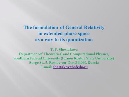 The formulation of General Relativity in extended phase space as a way to its quantization T. P. Shestakova Department of Theoretical and Computational.
