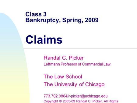 Class 3 Bankruptcy, Spring, 2009 Claims Randal C. Picker Leffmann Professor of Commercial Law The Law School The University of Chicago