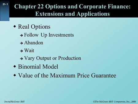 © The McGraw-Hill Companies, Inc., 2000 Irwin/McGraw Hill 21- 1 Chapter 22 Options and Corporate Finance: Extensions and Applications  Real Options 