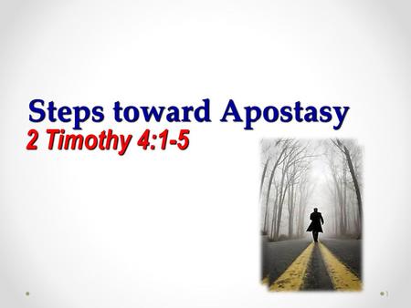 Steps toward Apostasy 2 Timothy 4:1-5 1. 1 I charge thee therefore before God, and the Lord Jesus Christ, who shall judge the quick and the dead at his.