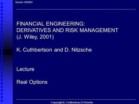 Copyright K. Cuthbertson, D.Nitzsche FINANCIAL ENGINEERING: DERIVATIVES AND RISK MANAGEMENT (J. Wiley, 2001) K. Cuthbertson and D. Nitzsche Lecture Real.