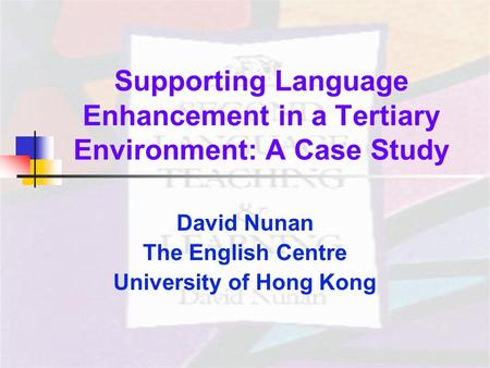 Supporting Language Enhancement in a Tertiary Environment: A Case Study David Nunan The English Centre University of Hong Kong.