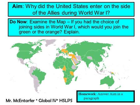 Do Now: Examine the Map – If you had the choice of joining sides in World War I, which would you join the green or the orange? Explain. Aim: Why did the.