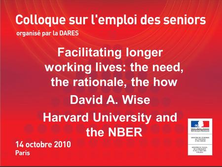 Facilitating longer working lives: the need, the rationale, the how David A. Wise Harvard University and the NBER.