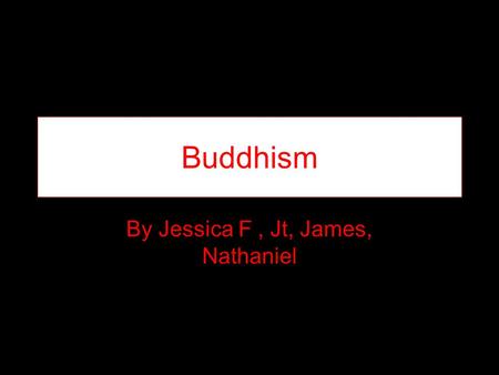Buddhism By Jessica F, Jt, James, Nathaniel. Prince Siddhartha This is Prince Siddhartha as a Buddha. This is Prince Siddhartha as a Buddha.