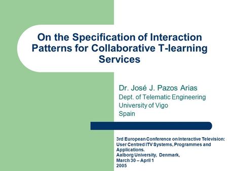 On the Specification of Interaction Patterns for Collaborative T-learning Services Dr. José J. Pazos Arias Dept. of Telematic Engineering University of.