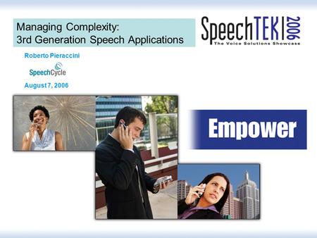 Managing Complexity: 3rd Generation Speech Applications Roberto Pieraccini August 7, 2006.