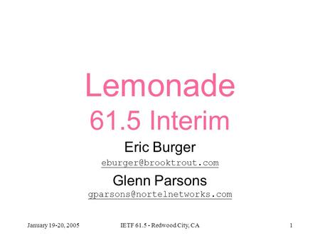January 19-20, 2005IETF 61.5 - Redwood City, CA1 Lemonade 61.5 Interim Eric Burger Glenn Parsons