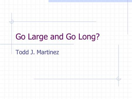 Go Large and Go Long? Todd J. Martinez Extending Quantum Chemistry Basis set Electron Correlation Minimal Basis Set/Hartree-Fock Minimal Basis Set Full.