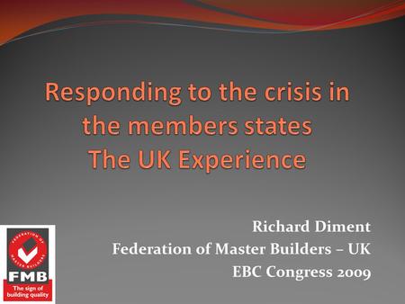 Richard Diment Federation of Master Builders – UK EBC Congress 2009.
