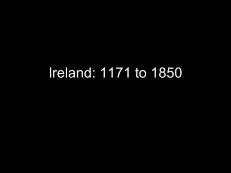 Ireland: 1171 to 1850.