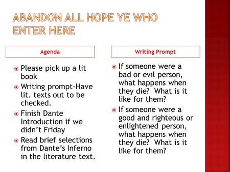 AgendaWriting Prompt  Please pick up a lit book  Writing prompt-Have lit. texts out to be checked.  Finish Dante Introduction if we didn’t Friday 