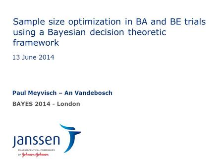 Sample size optimization in BA and BE trials using a Bayesian decision theoretic framework Paul Meyvisch – An Vandebosch BAYES 2014 - London 13 June 2014.