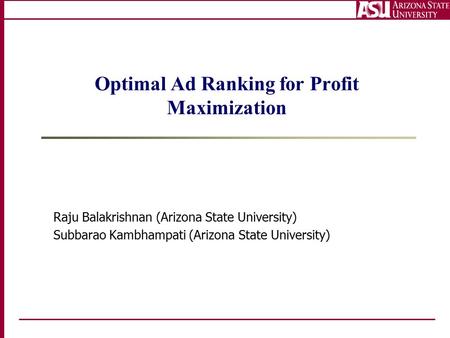 Optimal Ad Ranking for Profit Maximization Raju Balakrishnan (Arizona State University) Subbarao Kambhampati (Arizona State University) TexPoint fonts.