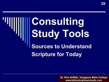 Consulting Study Tools Sources to Understand Scripture for Today Dr. Rick Griffith, Singapore Bible College www.biblestudydownloads.com 29.