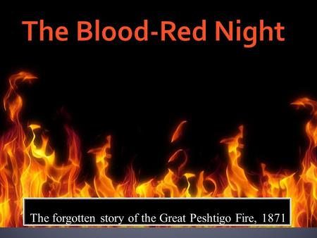 The forgotten story of the Great Peshtigo Fire, 1871.