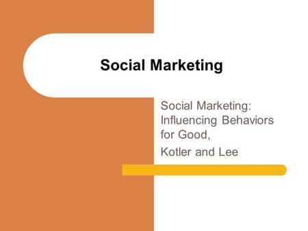 Social Marketing: Influencing Behaviors for Good, Kotler and Lee