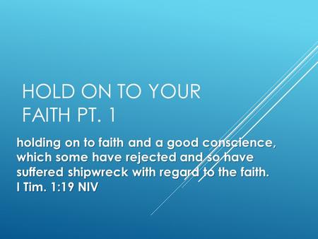 Hold On To Your Faith pt. 1 holding on to faith and a good conscience, which some have rejected and so have suffered shipwreck with regard to the faith.