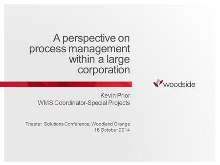 A perspective on process management within a large corporation Kevin Prior WMS Coordinator-Special Projects Triaster Solutions Conference, Woodland Grange.