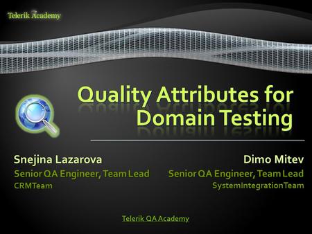 Snejina Lazarova Senior QA Engineer, Team Lead CRMTeam Dimo Mitev Senior QA Engineer, Team Lead SystemIntegrationTeam Telerik QA Academy Telerik QA Academy.
