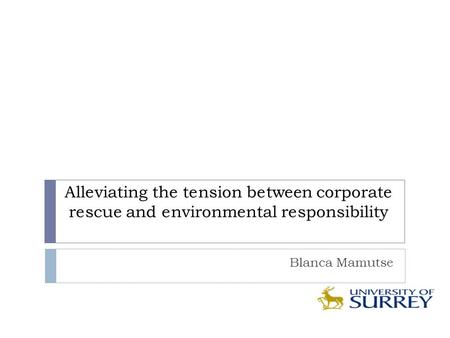 Alleviating the tension between corporate rescue and environmental responsibility Blanca Mamutse.