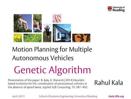 School of Systems, Engineering, University of Reading rkala.99k.org April, 2013 Motion Planning for Multiple Autonomous Vehicles Rahul Kala Genetic Algorithm.