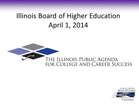 Illinois Board of Higher Education April 1, 2014.