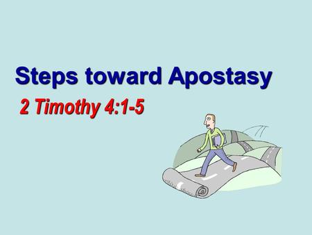 Steps toward Apostasy 2 Timothy 4:1-5. 2 Satan Never Leaves Christians Alone! At war with the church, Rev. 12:17 At war with the church, Rev. 12:17 Spiritual.
