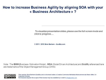How to increase Business Agility by aligning SOA with your « Business Architecture » ? To visualize presentation slides, please use the full screen mode.