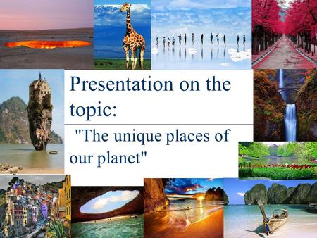 Presentation on the topic: The unique places of our planet