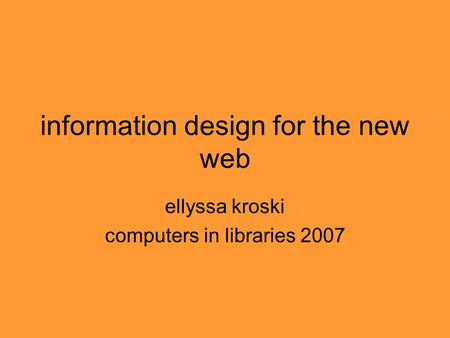 Information design for the new web ellyssa kroski computers in libraries 2007.
