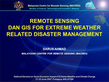 REMOTE SENSING DAN GIS FOR EXTREME WEATHER RELATED DISASTER MANAGEMENT DARUS AHMAD MALAYSIAN CENTRE FOR REMOTE SENSING (MACRES) National Seminar on Socio-Economic.