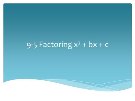 9-5 Factoring x 2 + bx + c.  Factoring is the inverse of multiplying. We are rewriting a polynomial as the product of 2 factors. Definition.