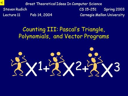 Counting III: Pascal’s Triangle, Polynomials, and Vector Programs Great Theoretical Ideas In Computer Science Steven RudichCS 15-251 Spring 2003 Lecture.