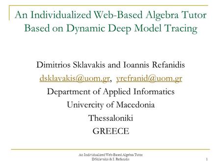 An Individualized Web-Based Algebra Tutor D.Sklavakis & I. Refanidis 1 An Individualized Web-Based Algebra Tutor Based on Dynamic Deep Model Tracing Dimitrios.