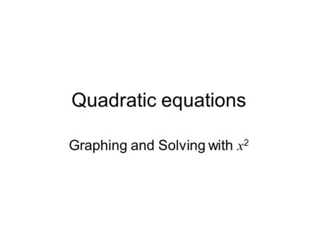 Quadratic equations Graphing and Solving with x 2.