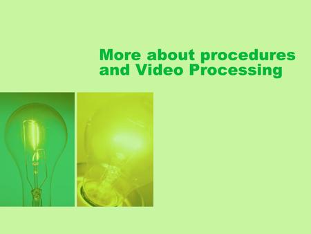 More about procedures and Video Processing. Lesson plan Review existing concepts More about procedures and boolean expression Video processing.