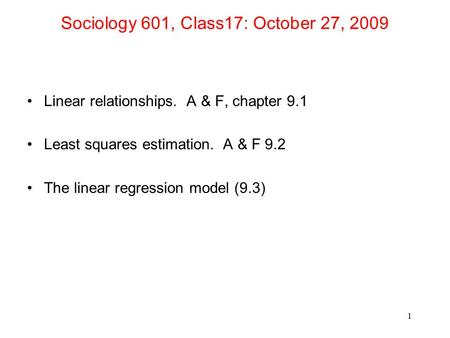 Sociology 601, Class17: October 27, 2009 Linear relationships. A & F, chapter 9.1 Least squares estimation. A & F 9.2 The linear regression model (9.3)