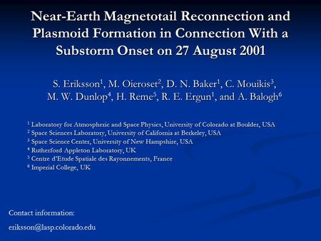 Near-Earth Magnetotail Reconnection and Plasmoid Formation in Connection With a Substorm Onset on 27 August 2001 S. Eriksson 1, M. Oieroset 2, D. N. Baker.