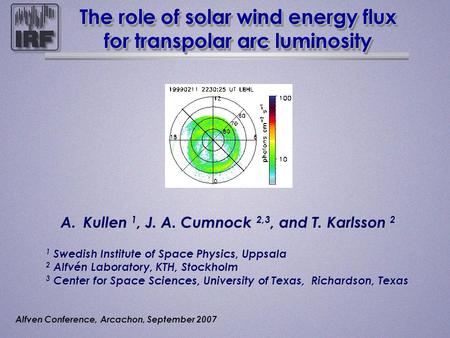 The role of solar wind energy flux for transpolar arc luminosity A.Kullen 1, J. A. Cumnock 2,3, and T. Karlsson 2 1 Swedish Institute of Space Physics,
