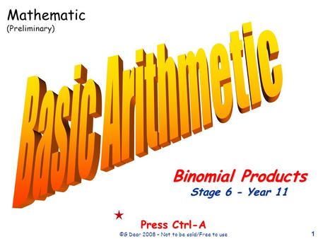 1 Press Ctrl-A ©G Dear 2008 – Not to be sold/Free to use Binomial Products Stage 6 - Year 11 Mathematic (Preliminary)