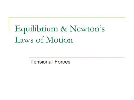 Equilibrium & Newton’s Laws of Motion Tensional Forces.