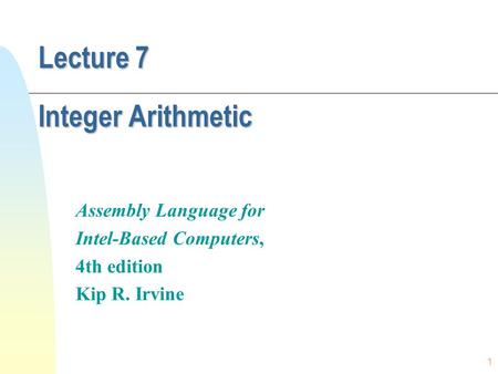 1 Lecture 7 Integer Arithmetic Assembly Language for Intel-Based Computers, 4th edition Kip R. Irvine.