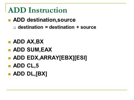 ADD Instruction ADD destination,source ADD AX,BX ADD SUM,EAX